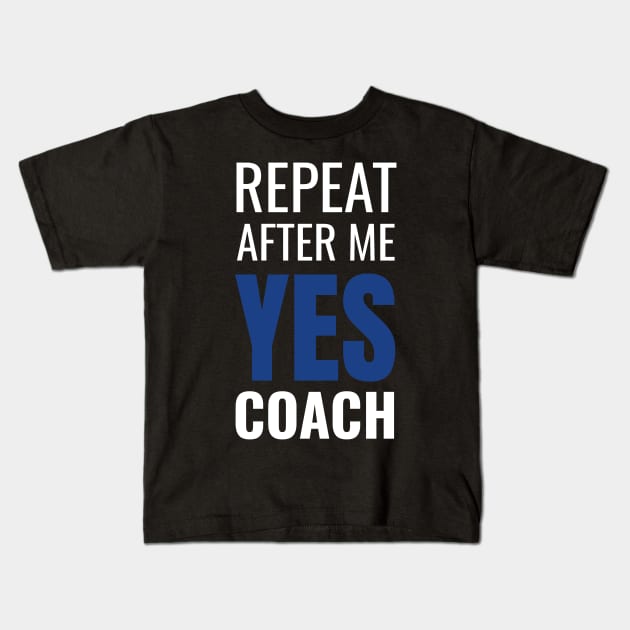 Repeat After Me Yes Coach Cool Coach Gift Idea Kids T-Shirt by fromherotozero